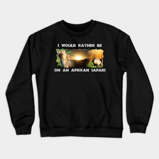 I Would Rather Be On An African Safari Wildlife Collage Crewneck Sweatshirt